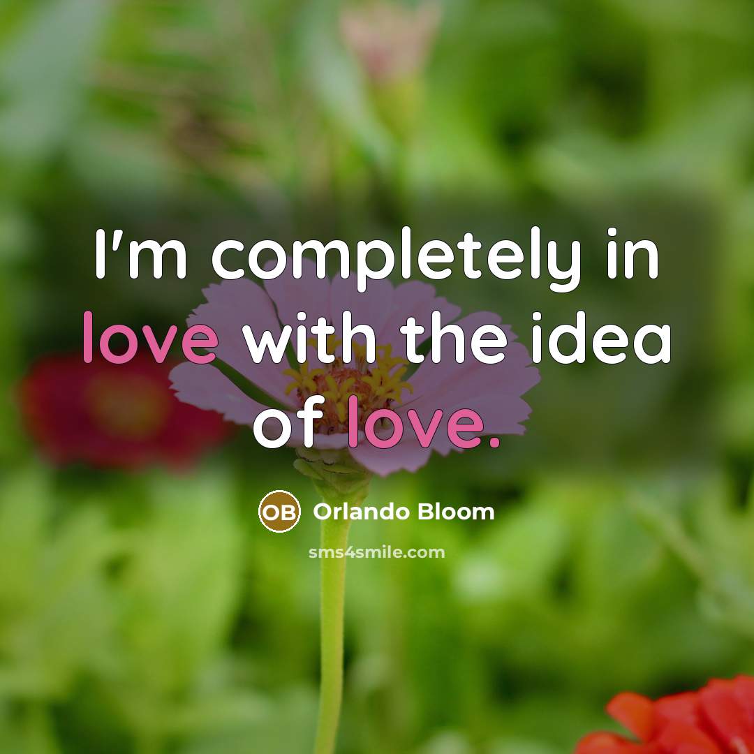 “I'm completely in love with the idea of love.…” quote by Orlando Bloom