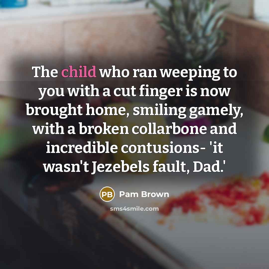 “The child who ran weeping to you with a cut…” quote by Pam Brown