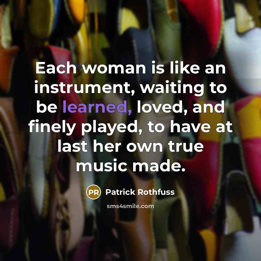 “Each woman is like an instrument, waiting to be learned,…” quote by Patrick Rothfuss