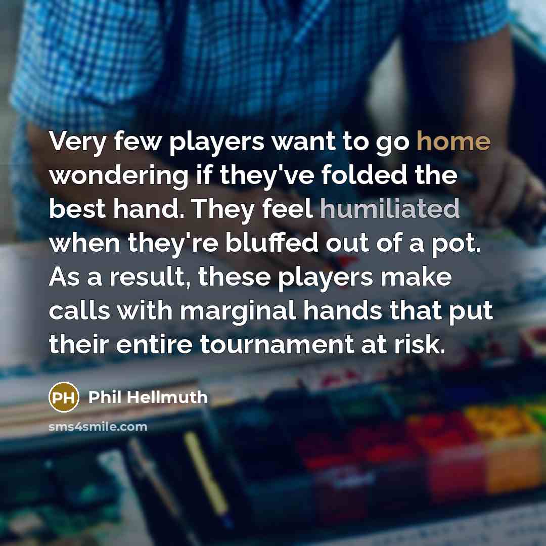 “Very few players want to go home wondering if they've…” quote by Phil Hellmuth