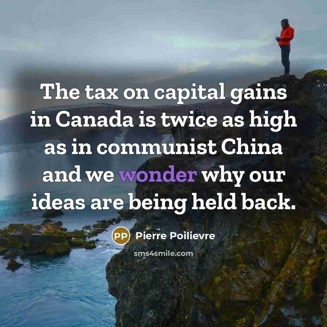 “The tax on capital gains in Canada is twice as…” quote by Pierre Poilievre