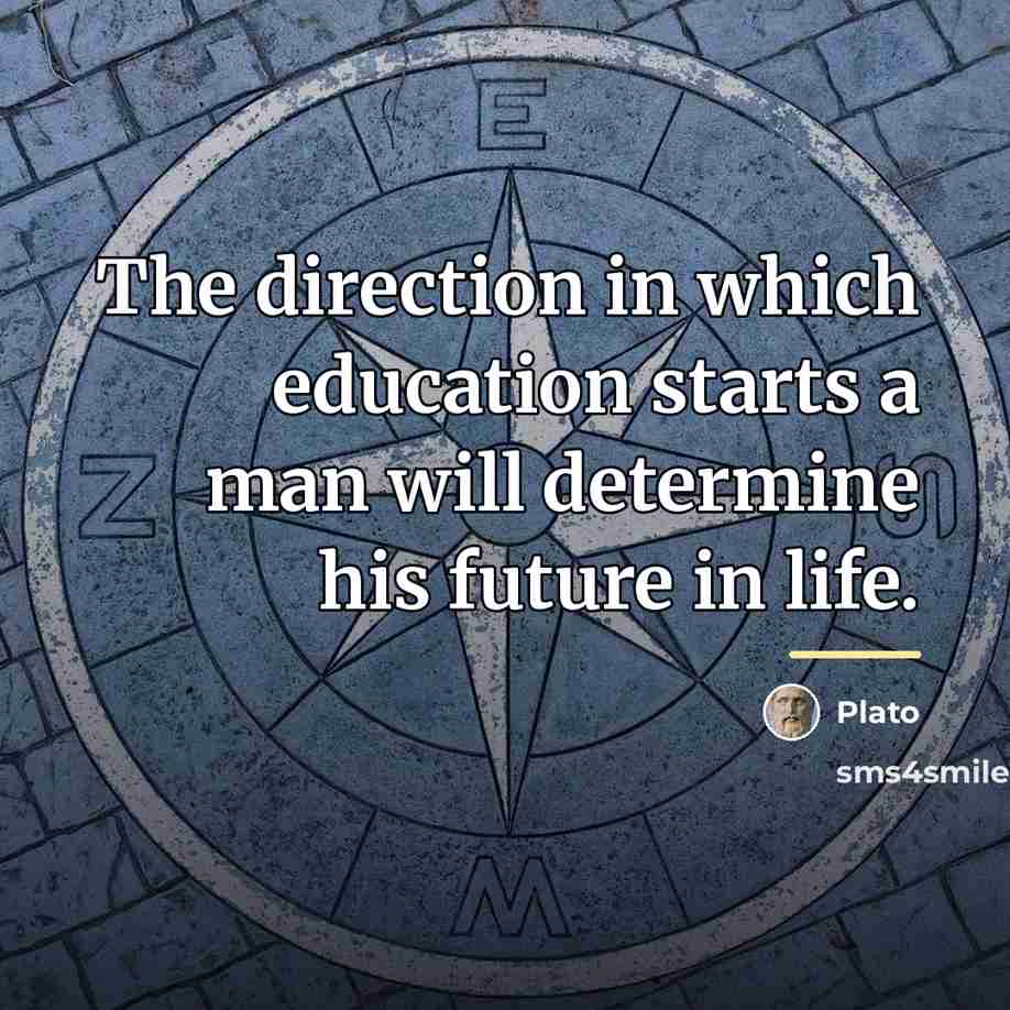 “The direction in which education starts a man will determine…” quote by Plato