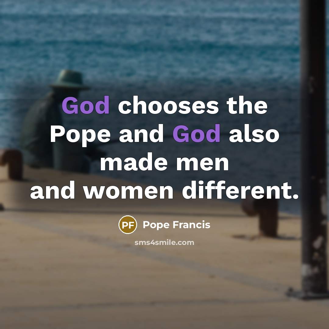 “God chooses the Pope and God also made men and…” quote by Pope Francis