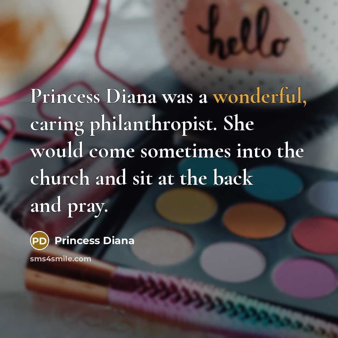 “Princess Diana was a wonderful, caring philanthropist. She would come…” quote by Princess Diana