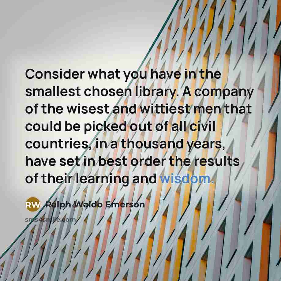 “Consider what you have in the smallest chosen library. A…” quote by Ralph Waldo Emerson