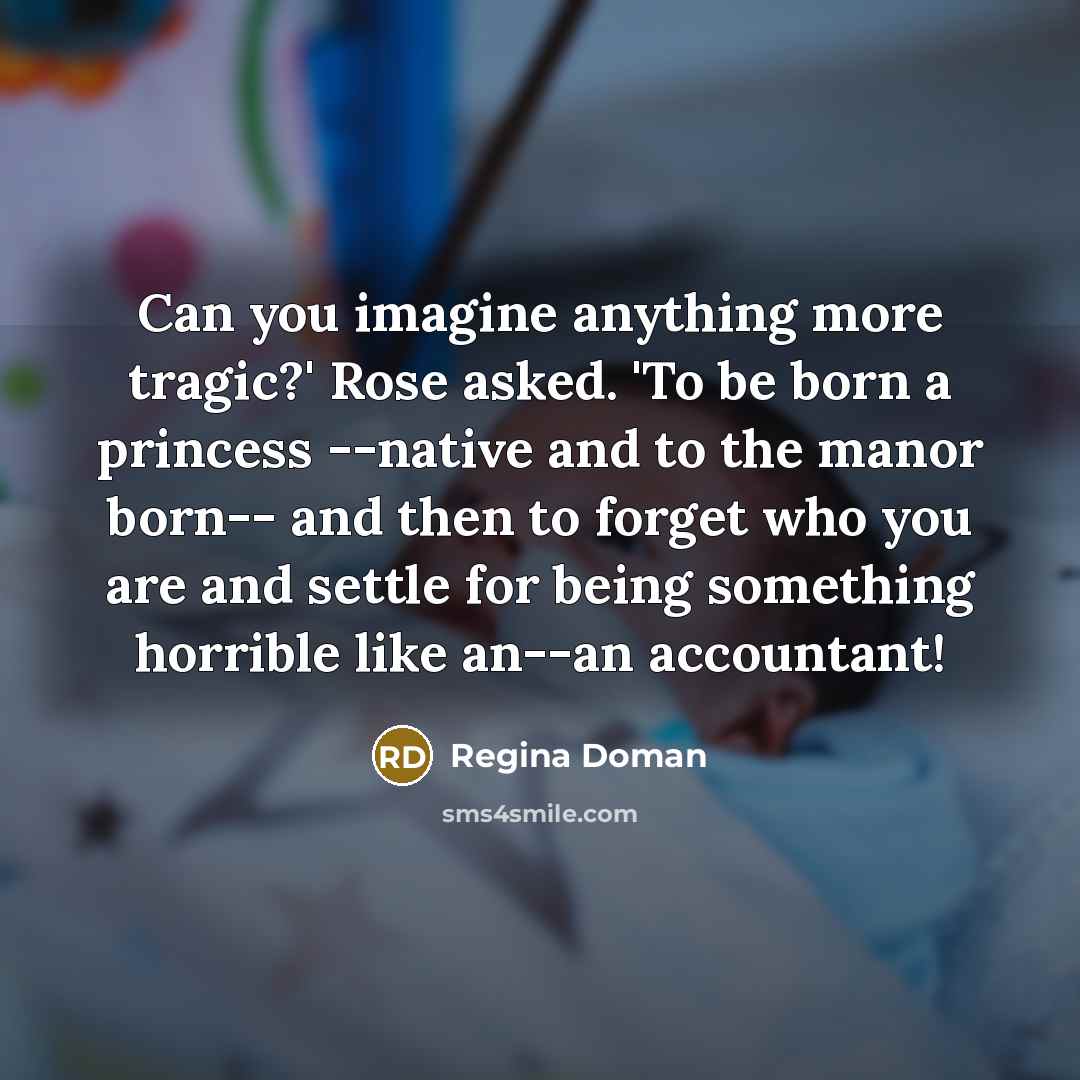 “Can you imagine anything more tragic?' Rose asked. 'To be…” quote by Regina Doman