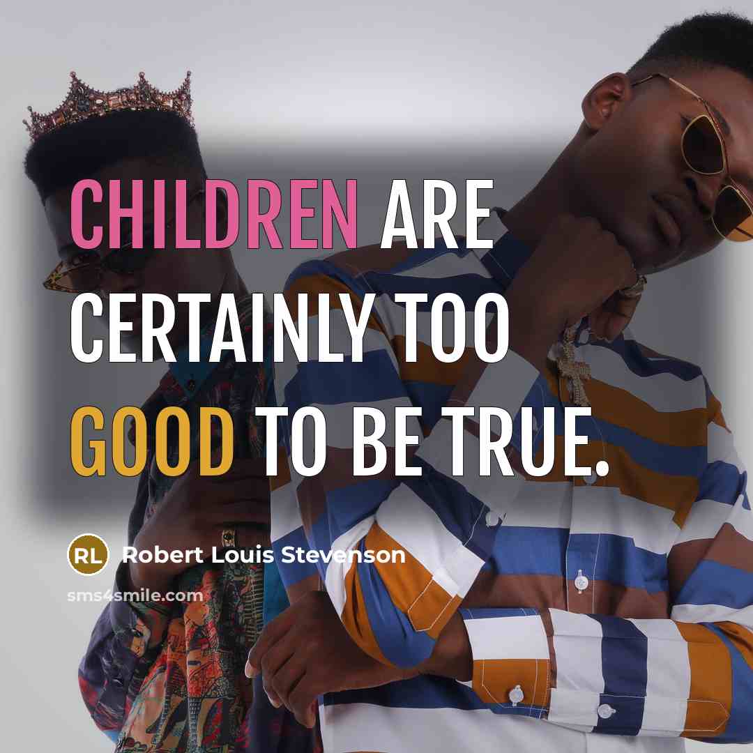“Children are certainly too good to be true.…” quote by Robert Louis Stevenson
