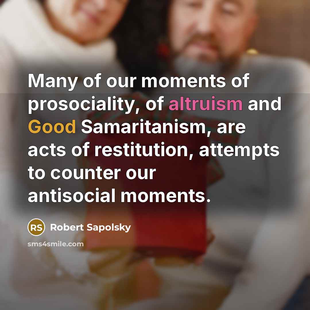 “Many of our moments of prosociality, of altruism and Good…” quote by Robert Sapolsky