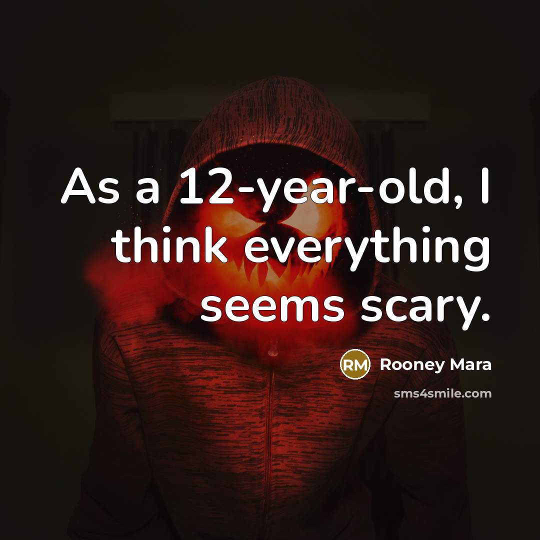 “As a 12-year-old, I think everything seems scary.…” quote by Rooney Mara