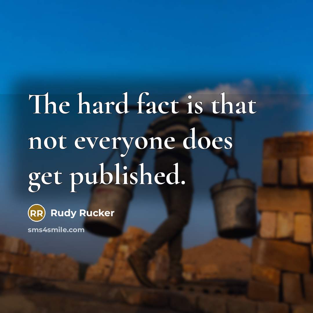 “The hard fact is that not everyone does get published.…” quote by Rudy Rucker