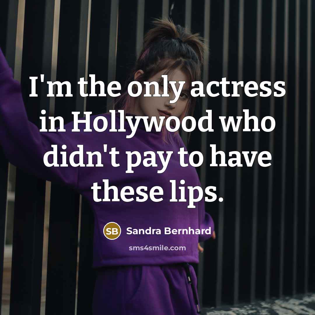 “I'm the only actress in Hollywood who didn't pay to…” quote by Sandra Bernhard