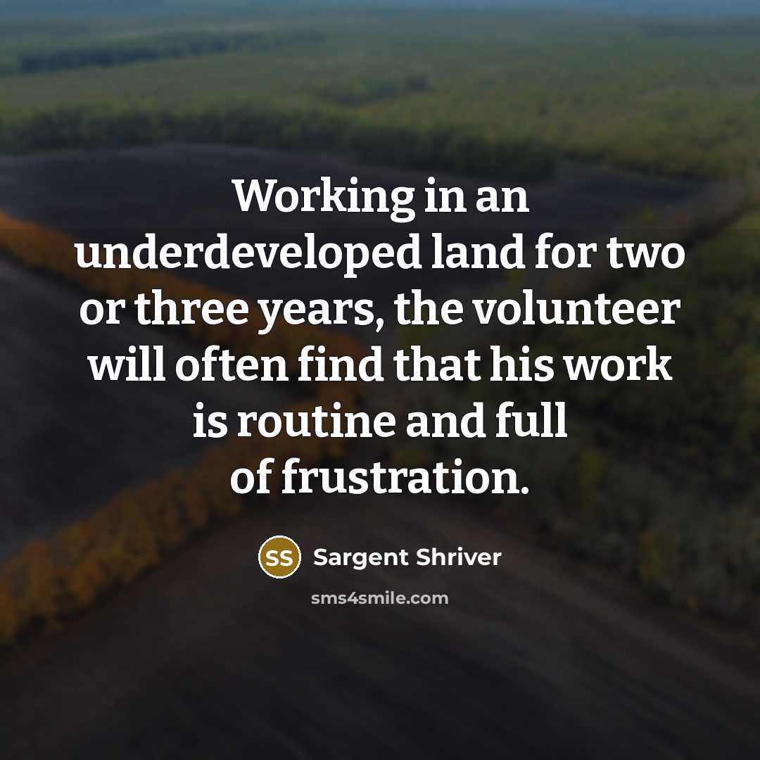 “Working in an underdeveloped land for two or three years,…” quote by Sargent Shriver