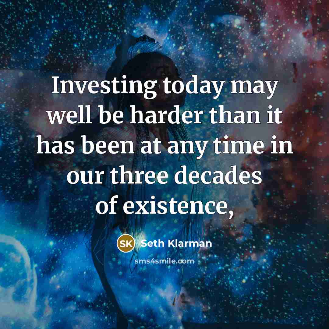 “Investing today may well be harder than it has been…” quote by Seth Klarman