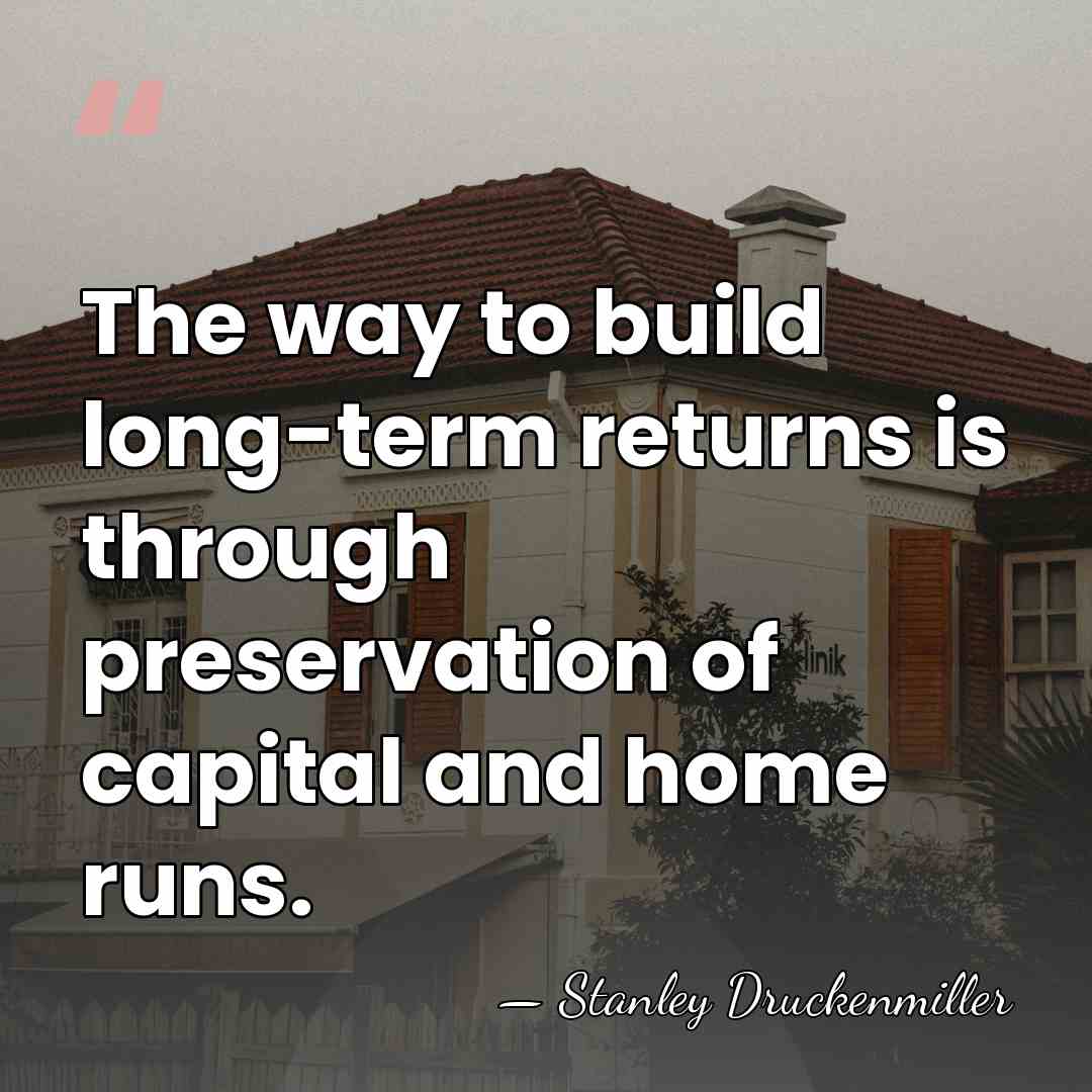 The way to build long-term returns is through preservation of capital and&hellip; - Stanley Druckenmiller