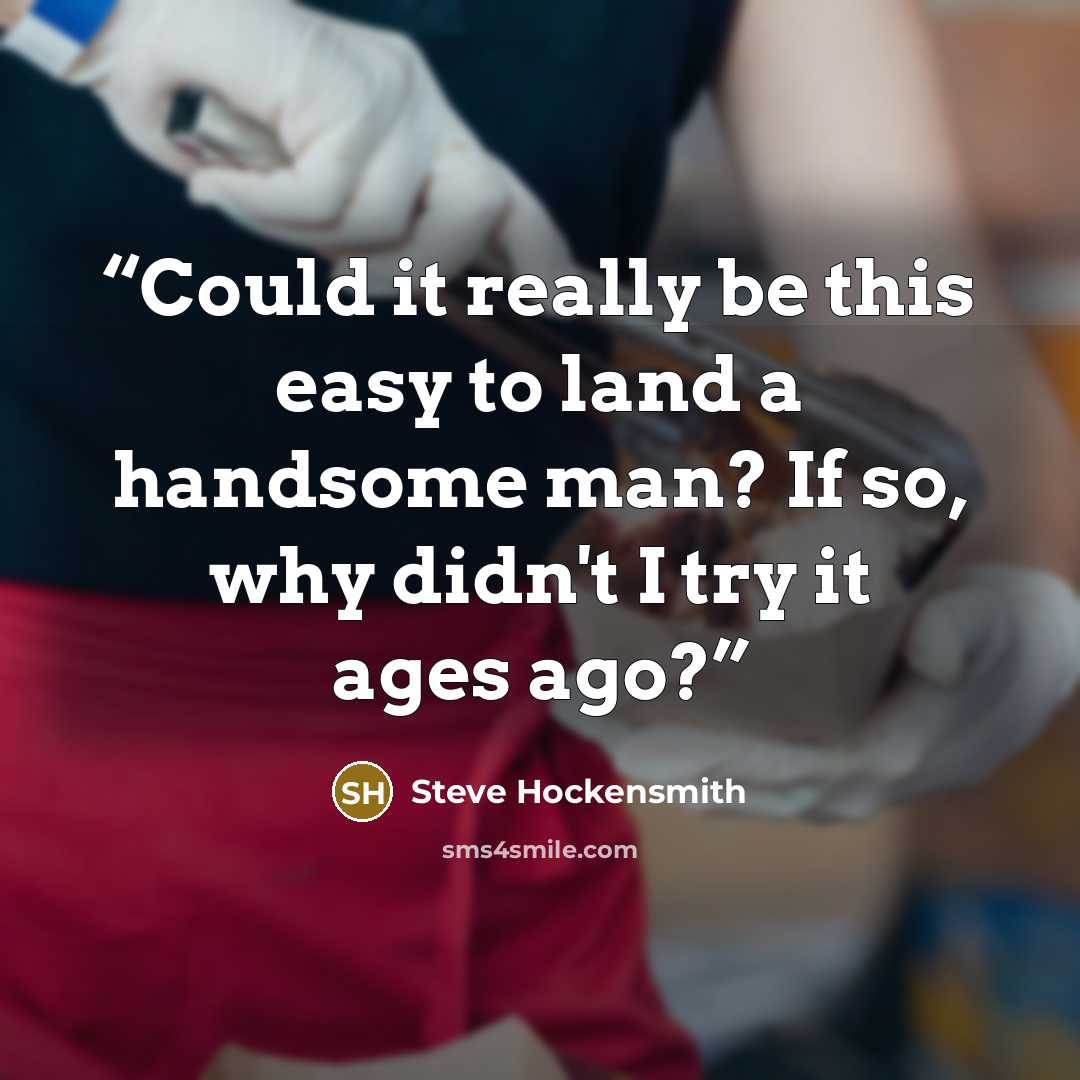 “Could it really be this easy to land a handsome man? If so, why didn't I try it ages ago?” quote by Steve Hockensmith