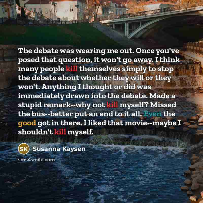 “The debate was wearing me out. Once you've posed that…” quote by Susanna Kaysen