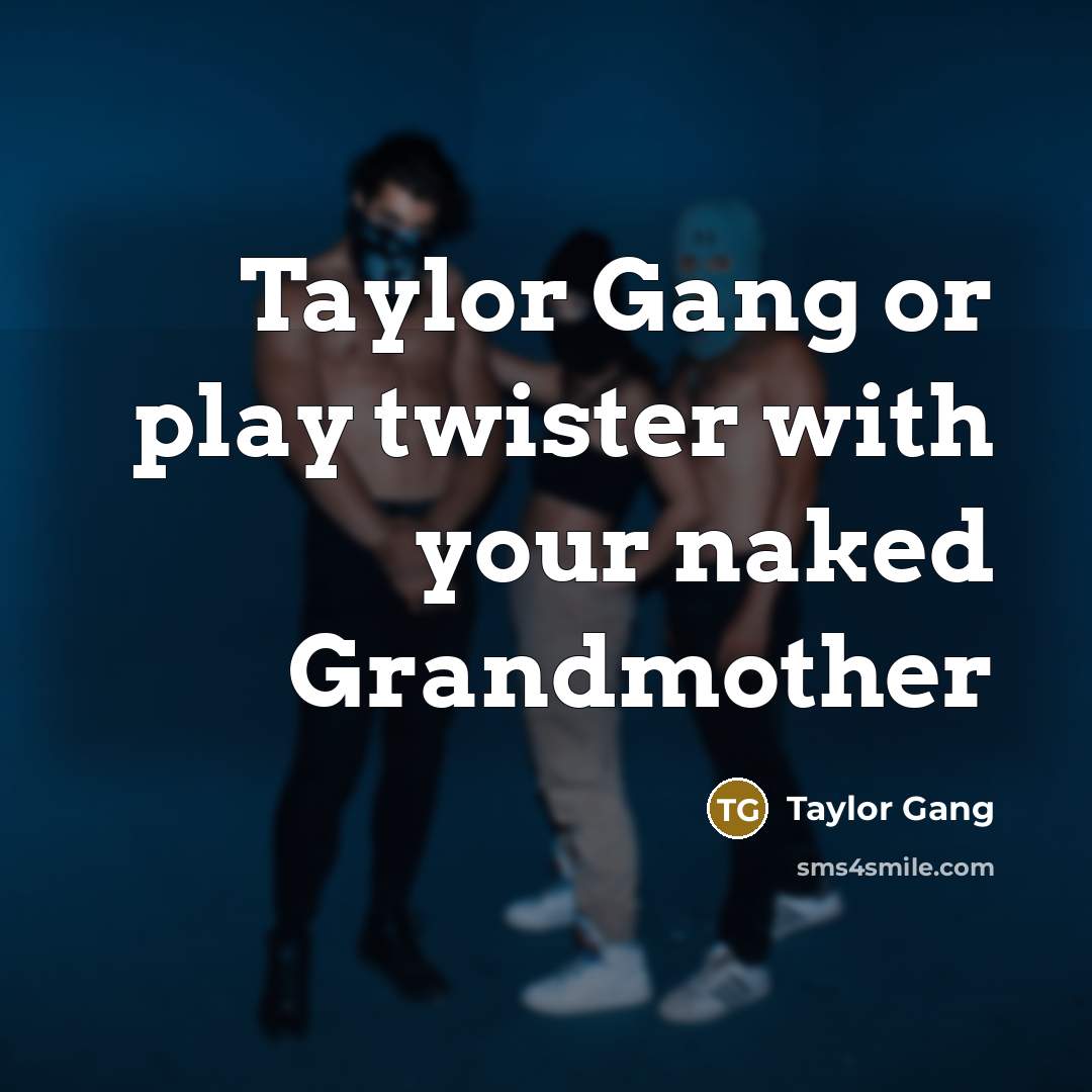 “Taylor Gang or play twister with your naked Grandmother” quote by Taylor Gang