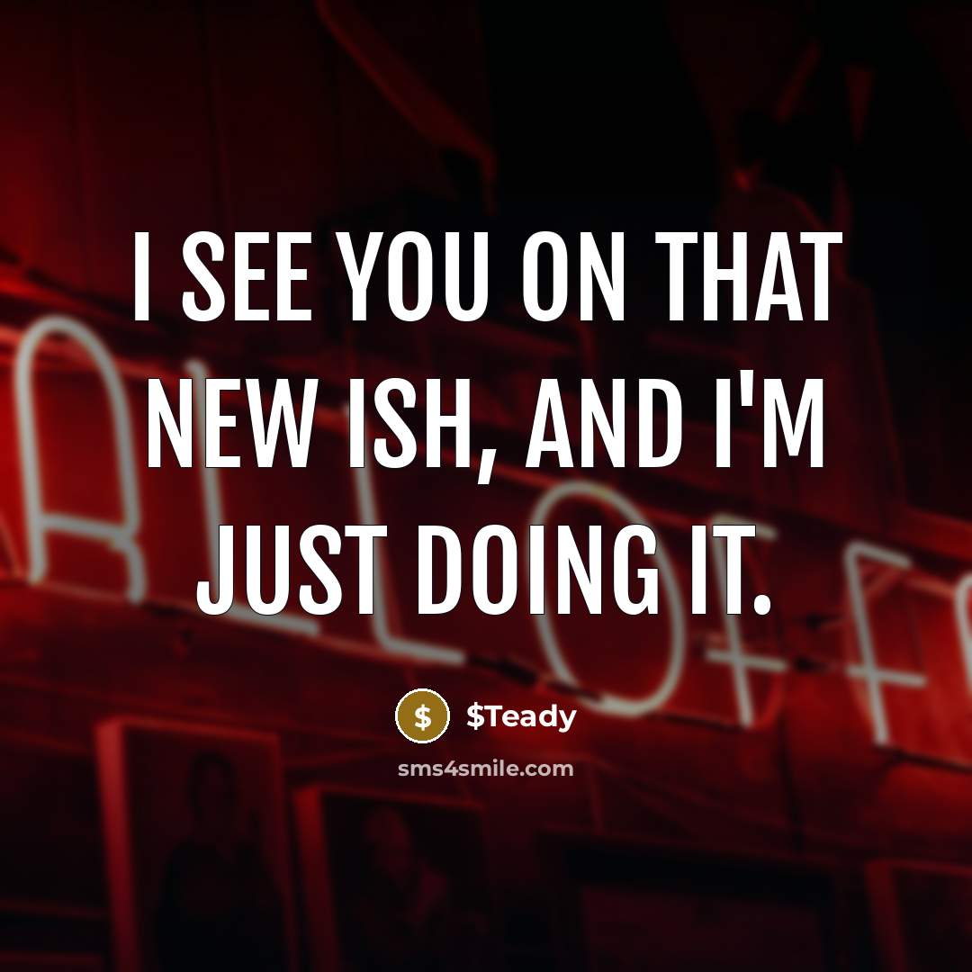 “I see you on that new ish, and I'm just…” quote by $Teady