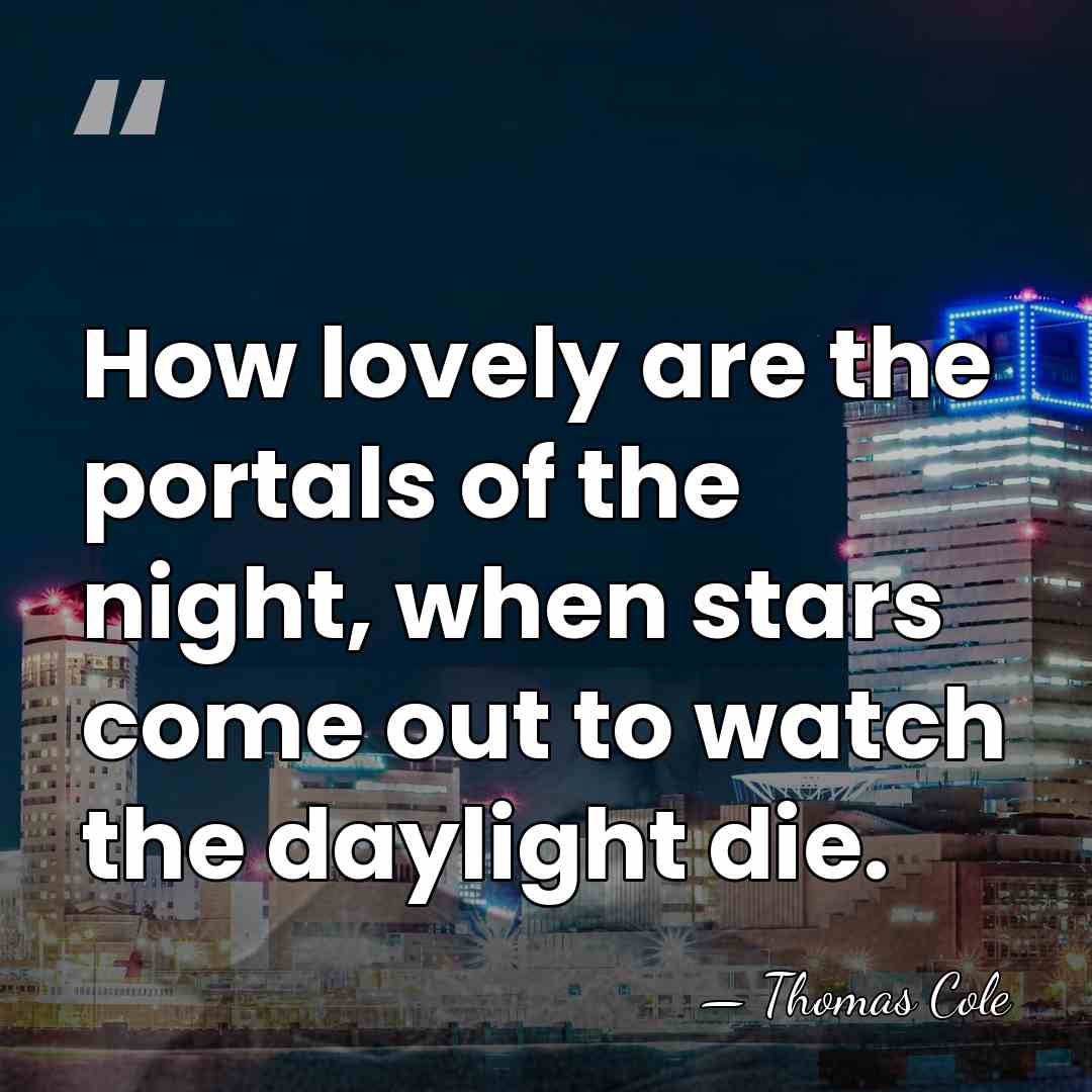 How lovely are the portals of the night, when stars come out&hellip; - Thomas Cole