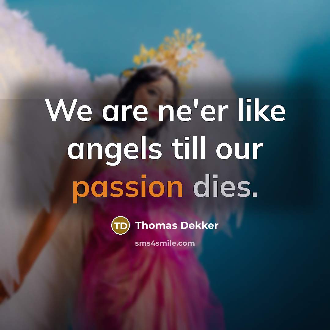 “We are ne'er like angels till our passion dies.…” quote by Thomas Dekker