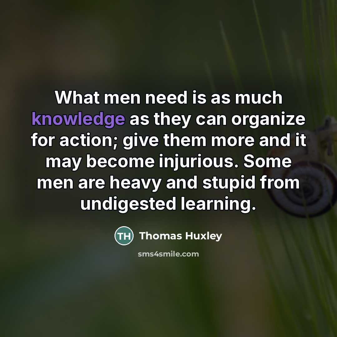 “What men need is as much knowledge as they can…” quote by Thomas Huxley