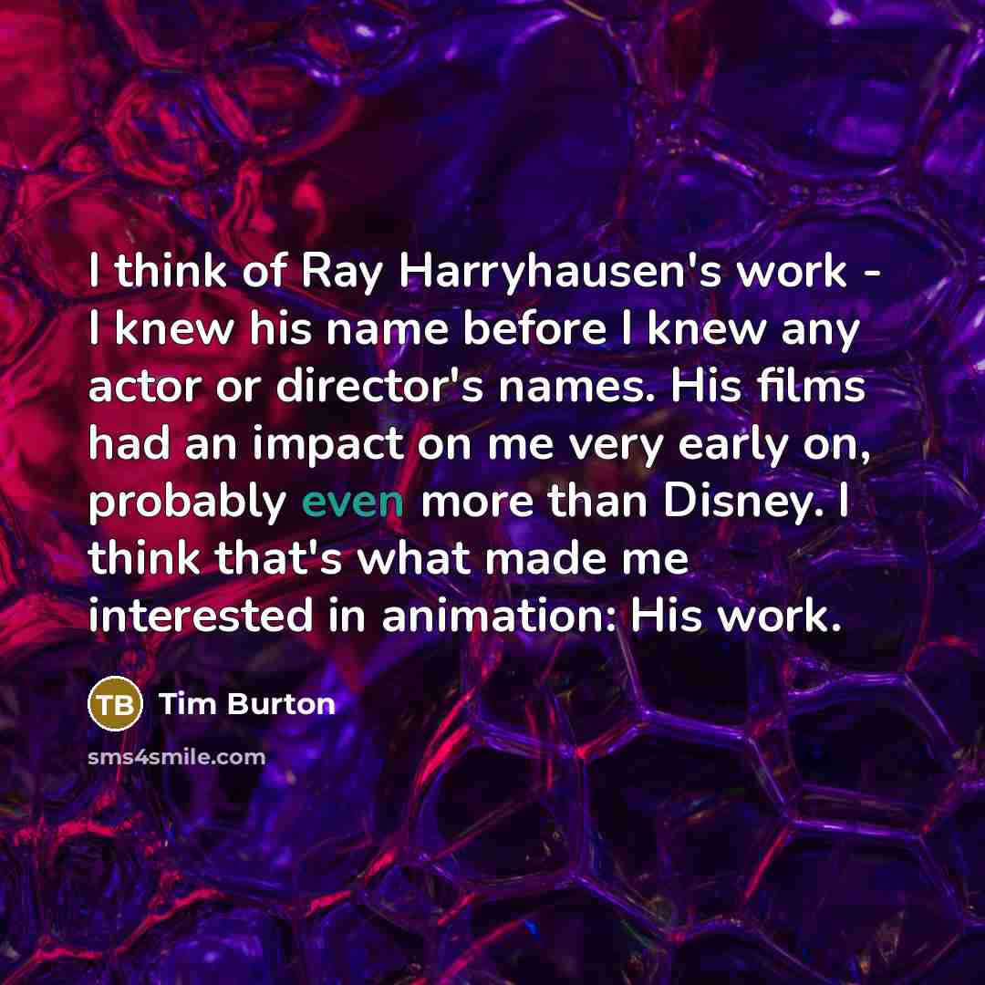 “I think of Ray Harryhausen's work - I knew his…” quote by Tim Burton
