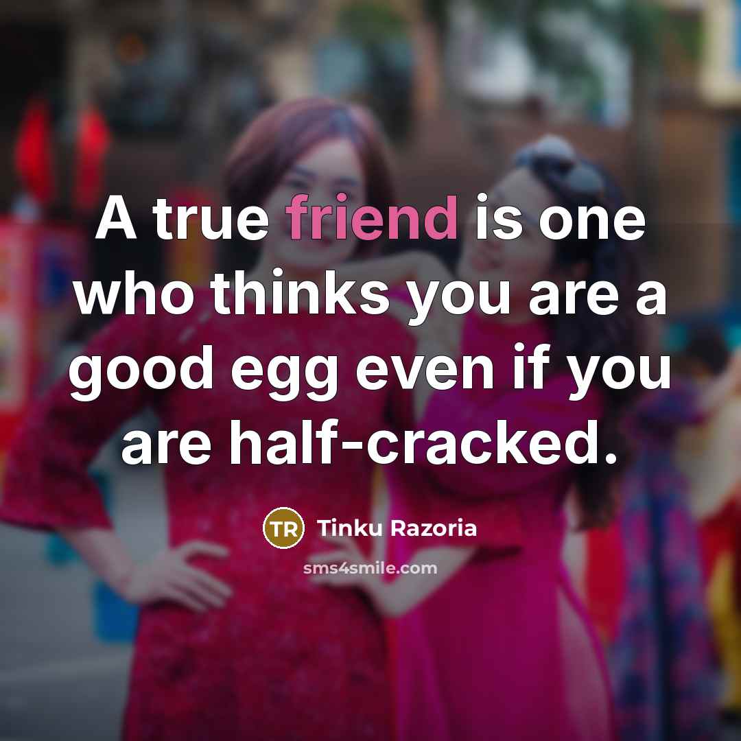 “A true friend is one who thinks you are a…” quote by Tinku Razoria