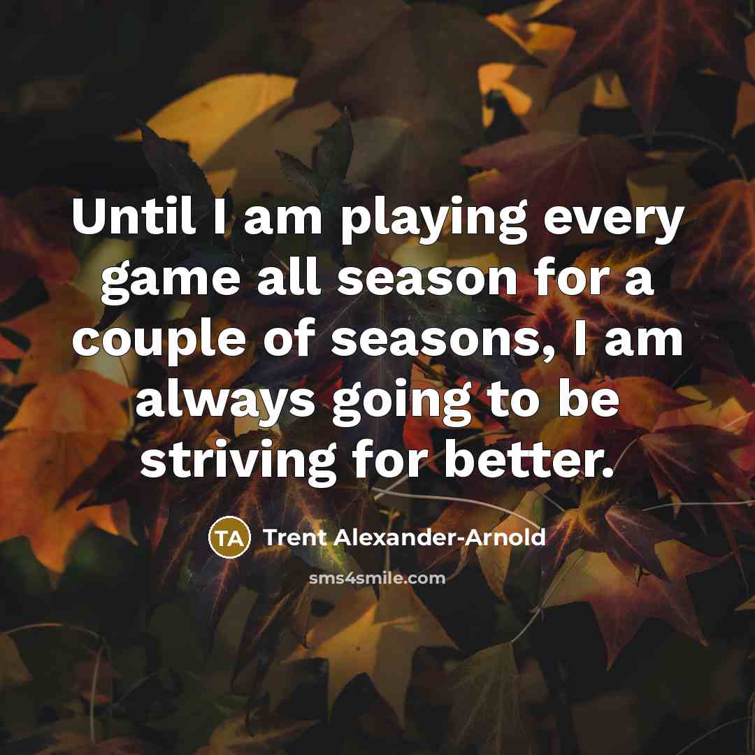 “Until I am playing every game all season for a…” quote by Trent Alexander-Arnold