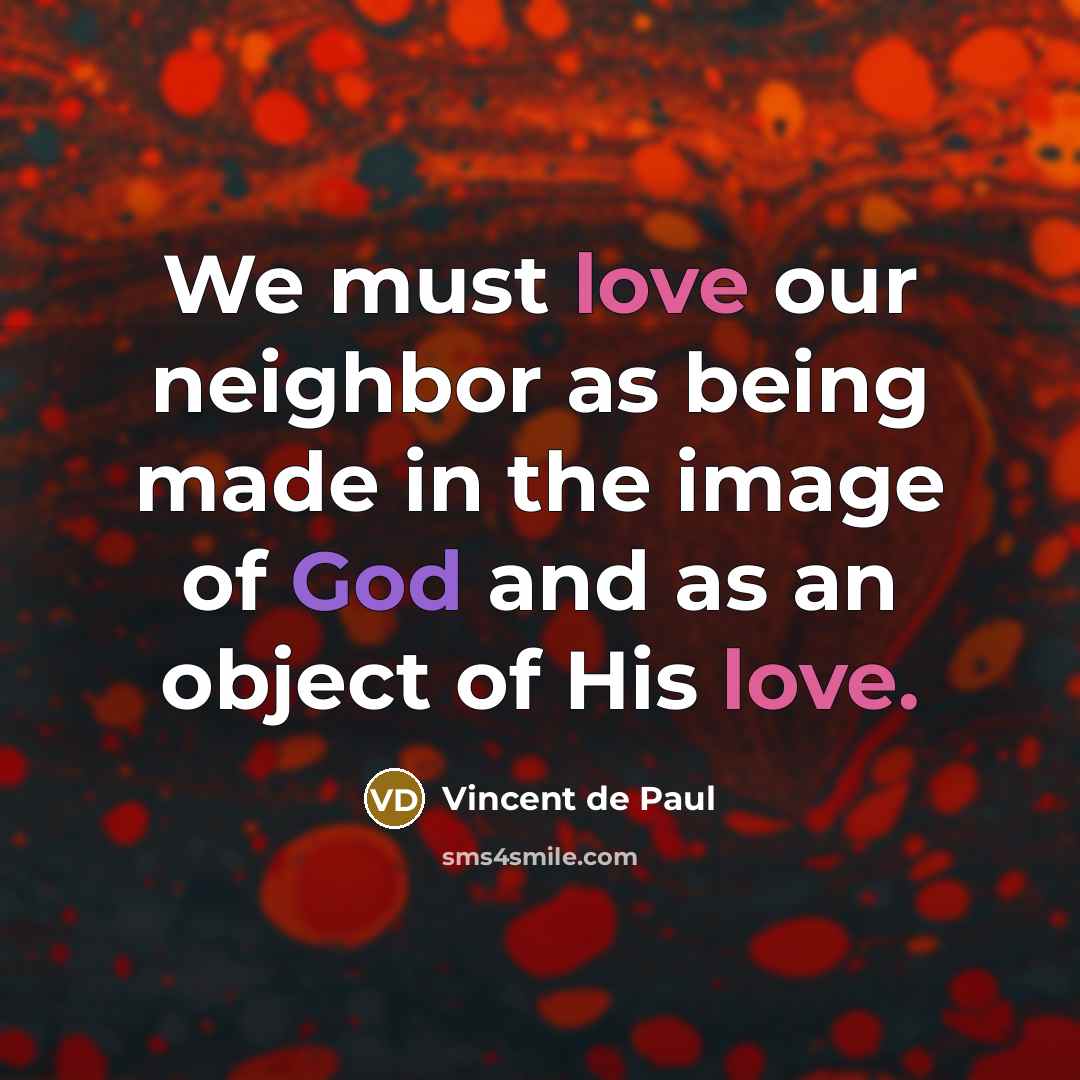 “We must love our neighbor as being made in the…” quote by Vincent de Paul
