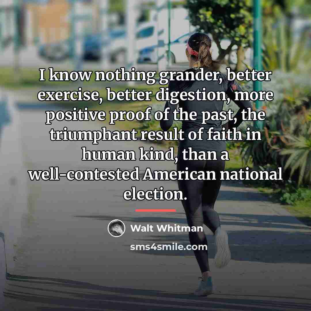 “I know nothing grander, better exercise, better digestion, more positive…” quote by Walt Whitman