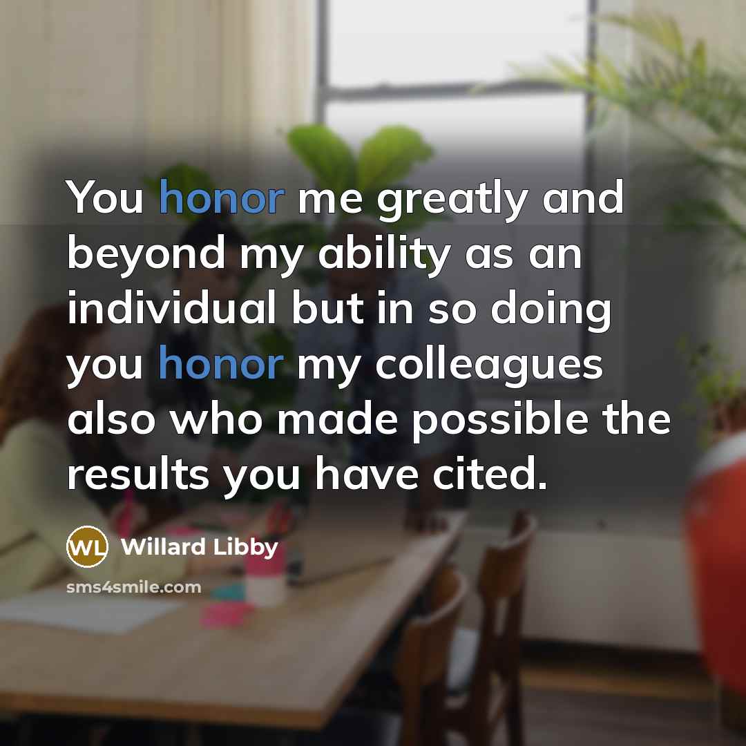 “You honor me greatly and beyond my ability as an…” quote by Willard Libby