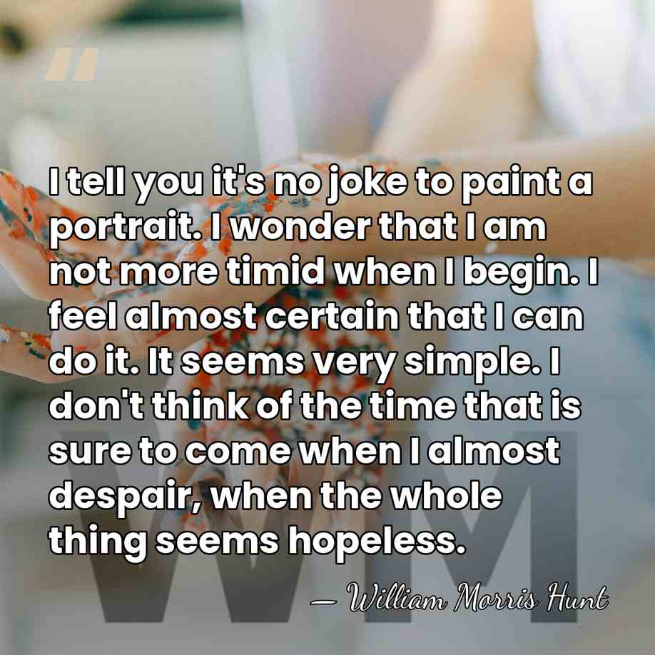 I tell you it's no joke to paint a portrait. I wonder&hellip; - William Morris Hunt