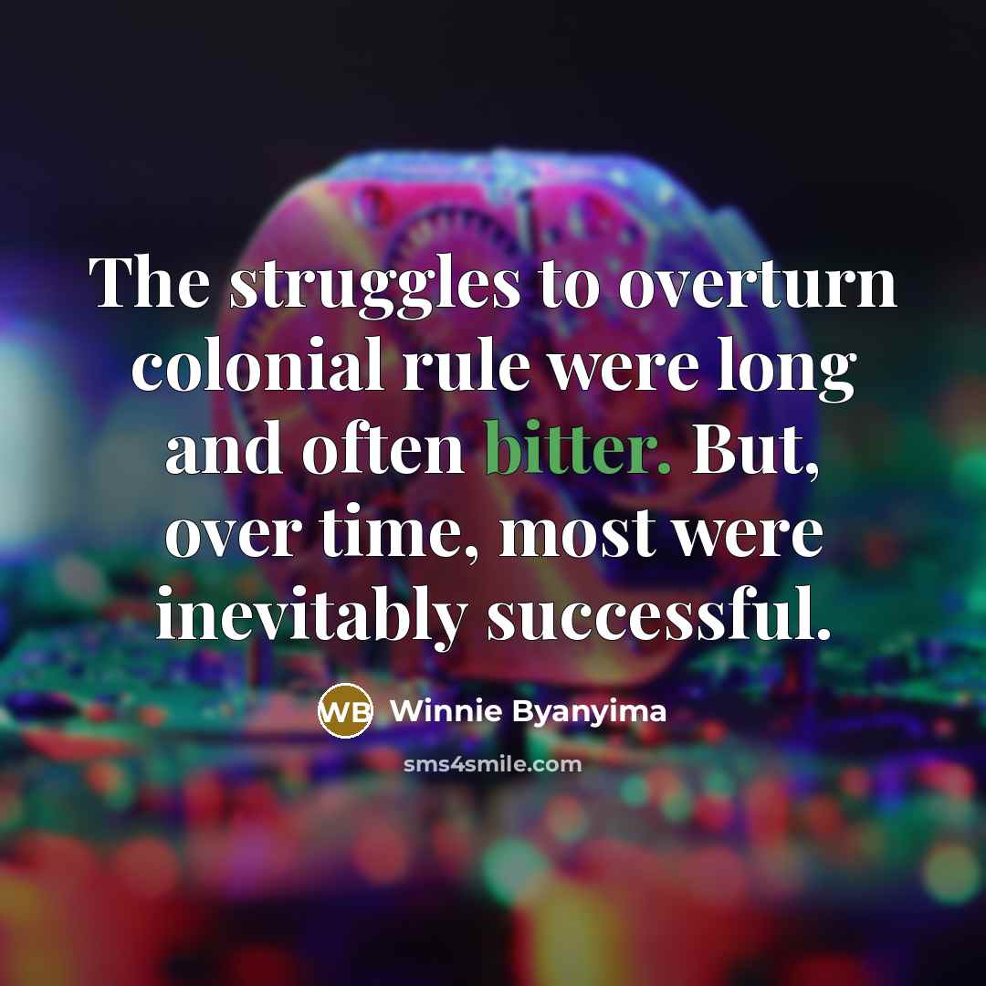 “The struggles to overturn colonial rule were long and often…” quote by Winnie Byanyima