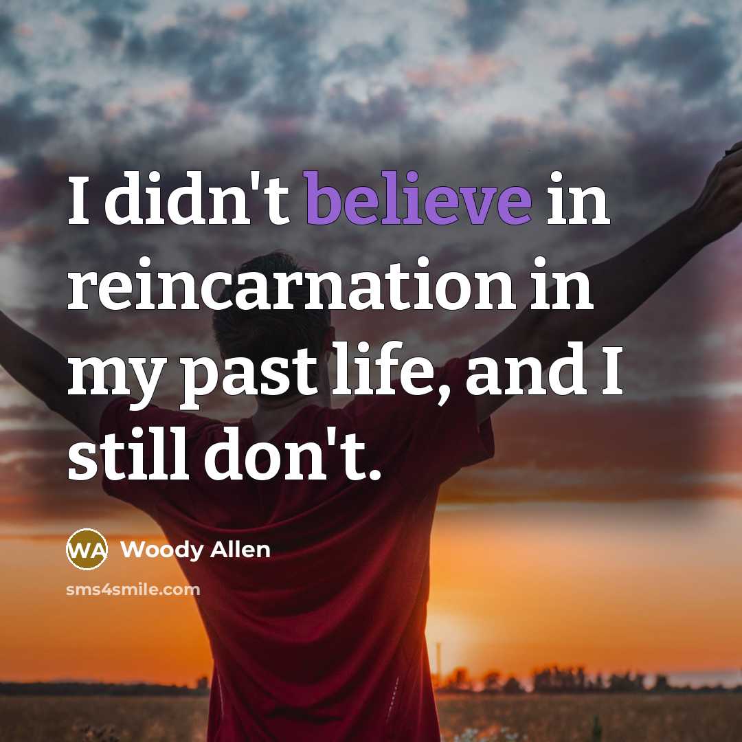 “I didn't believe in reincarnation in my past life, and…” quote by Woody Allen