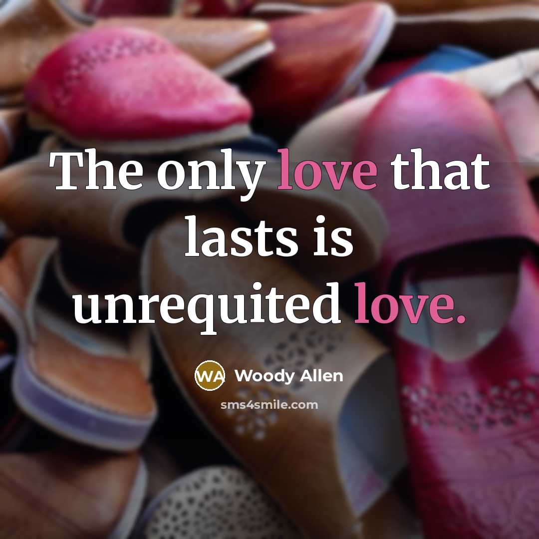 “The only love that lasts is unrequited love.…” quote by Woody Allen