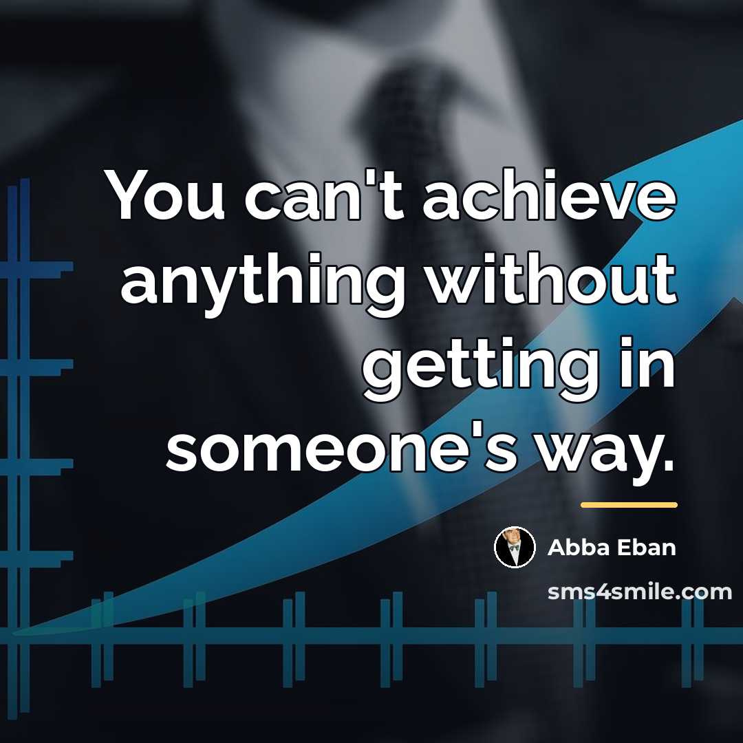 “You can't achieve anything without getting in someone's way.…” quote by Abba Eban