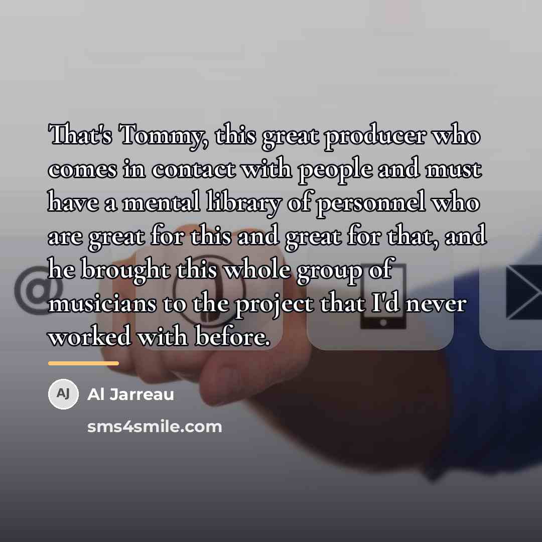 “That's Tommy, this great producer who comes in contact with…” quote by Al Jarreau