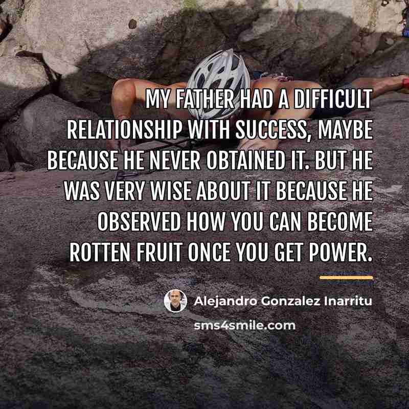 “My father had a difficult relationship with success, maybe because…” quote by Alejandro Gonzalez Inarritu