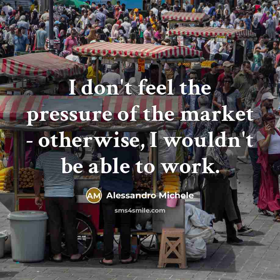 “I don't feel the pressure of the market - otherwise,…” quote by Alessandro Michele