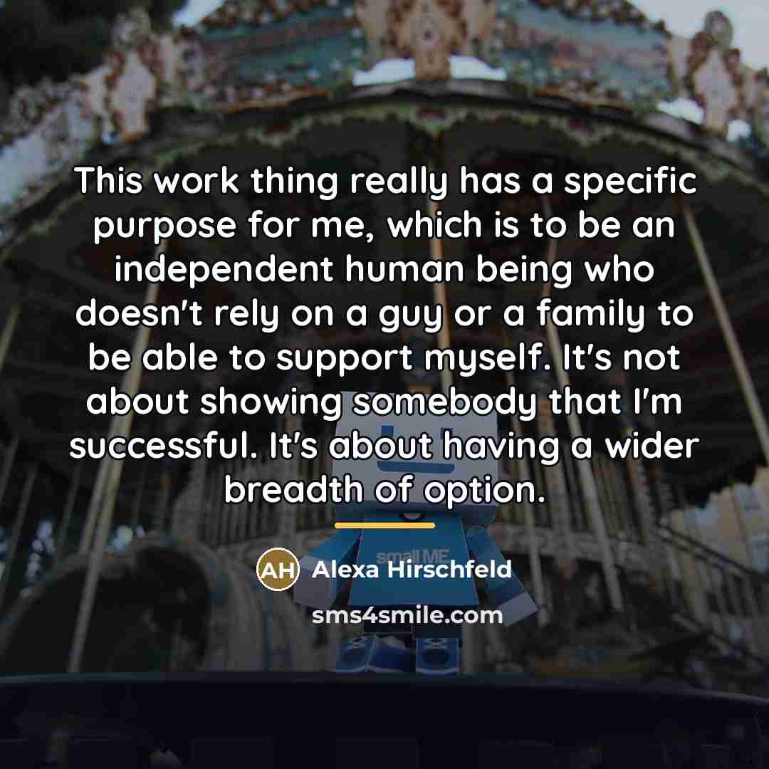 “This work thing really has a specific purpose for me,…” quote by Alexa Hirschfeld