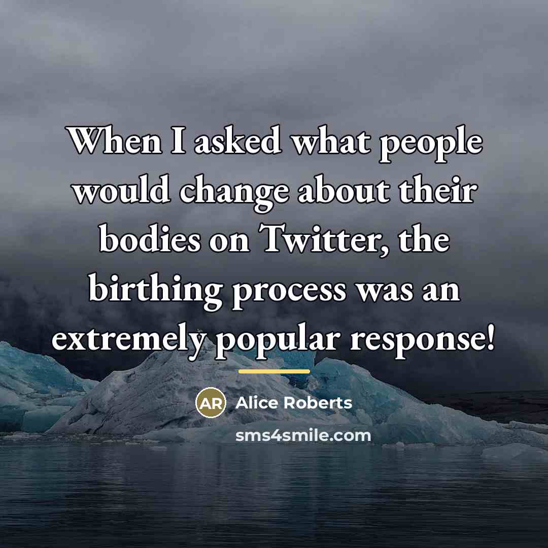 “When I asked what people would change about their bodies…” quote by Alice Roberts