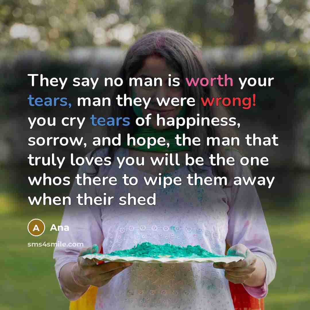 “They say no man is worth your tears, man they…” quote by Ana