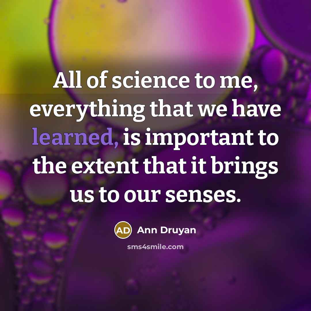 “All of science to me, everything that we have learned,…” quote by Ann Druyan