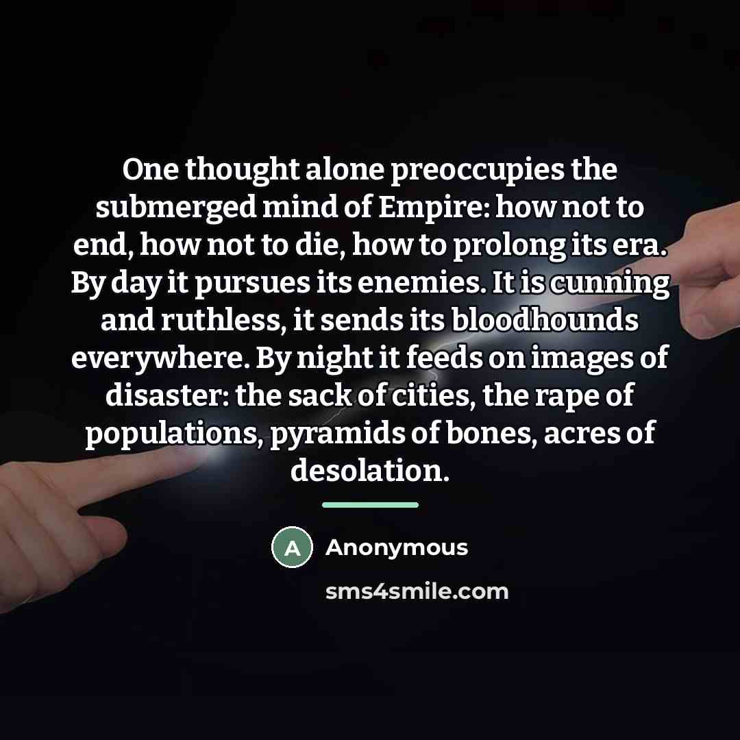 “One thought alone preoccupies the submerged mind of Empire: how…” quote by Anonymous