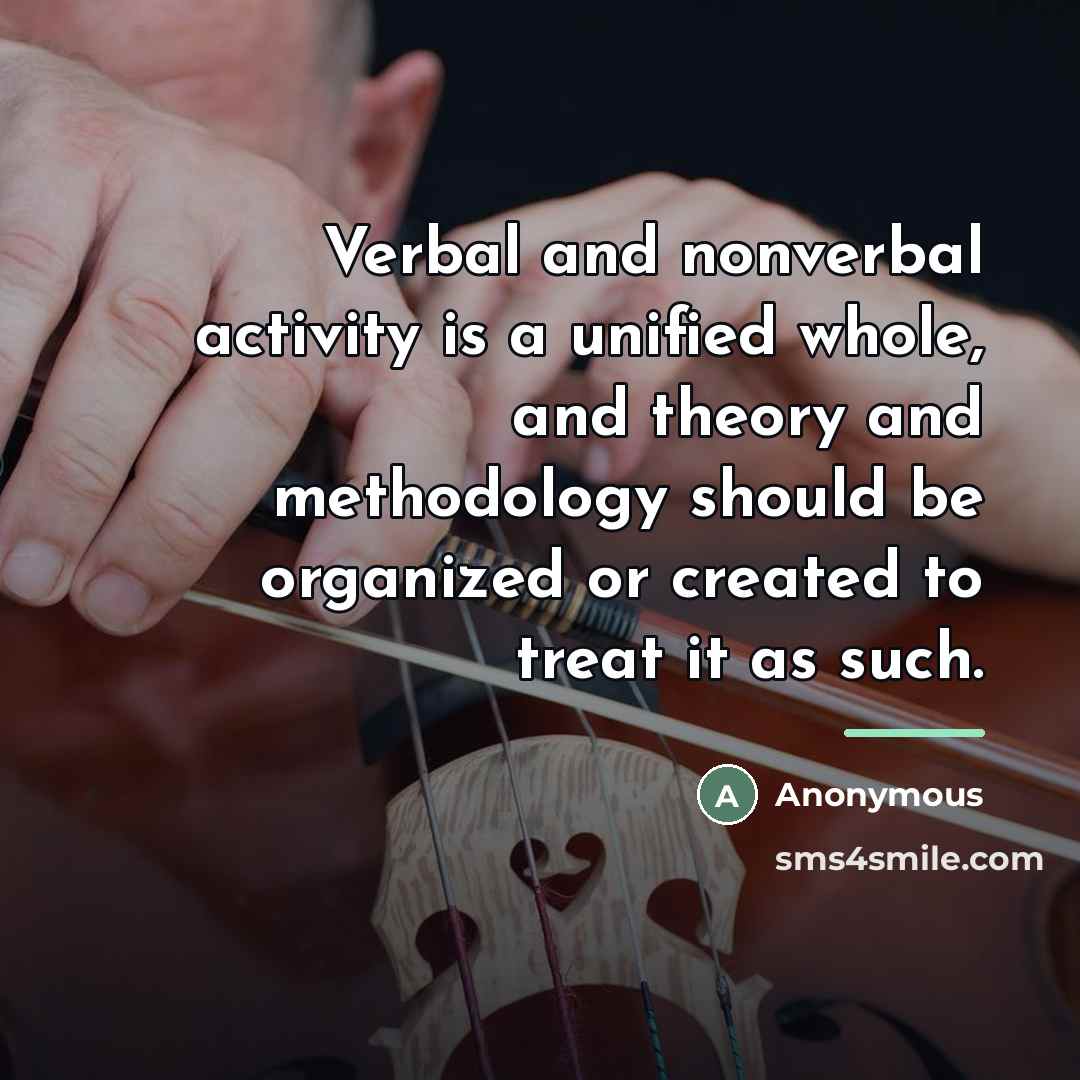 “Verbal and nonverbal activity is a unified whole, and theory…” quote by Anonymous