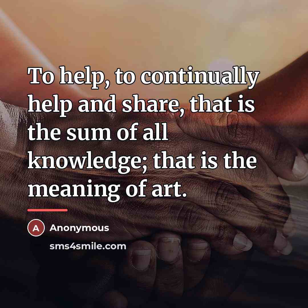 “To help, to continually help and share, that is the…” quote by Anonymous