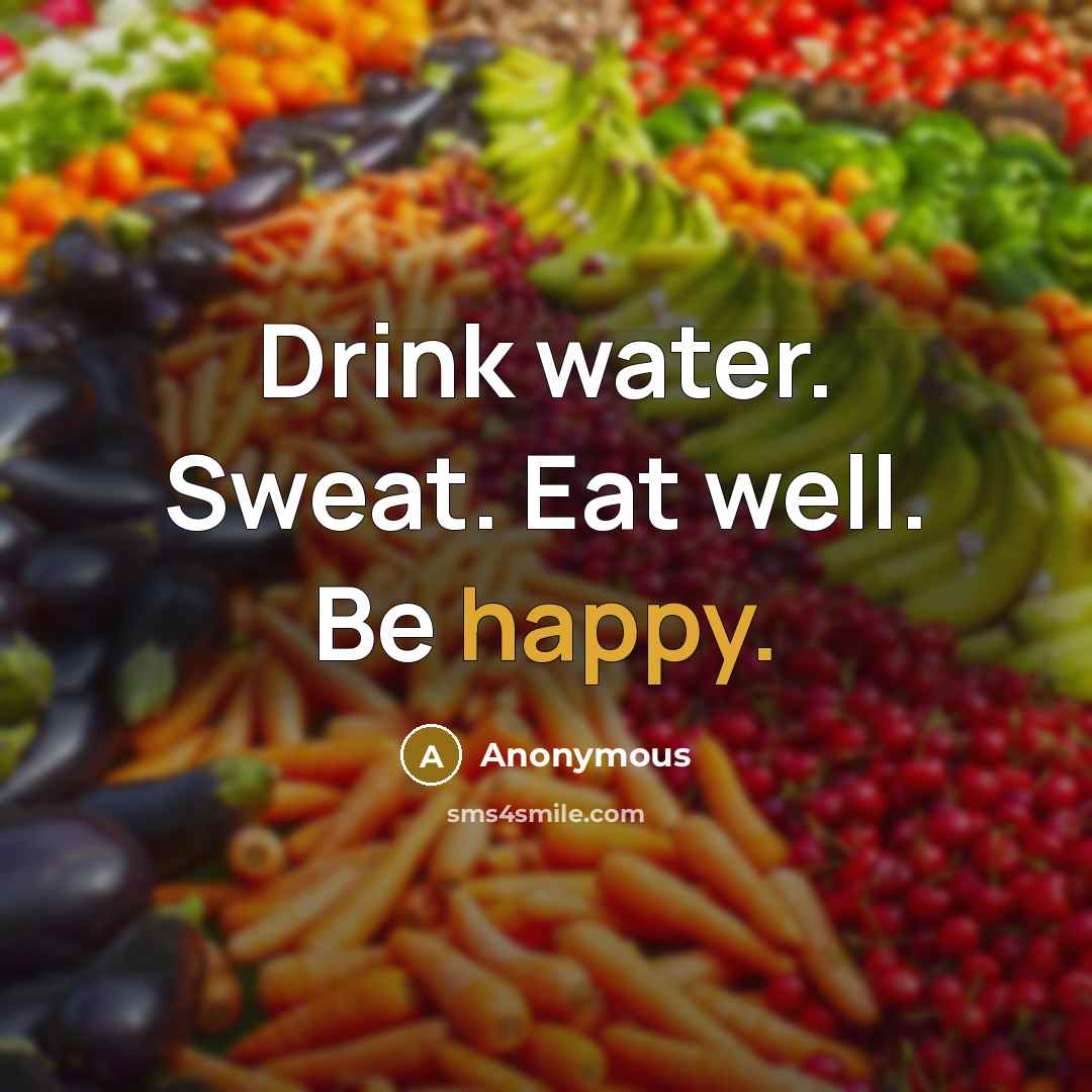 “Drink water. Sweat. Eat well. Be happy.…” quote by Anonymous