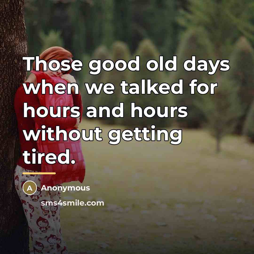 “Those good old days when we talked for hours and…” quote by Anonymous