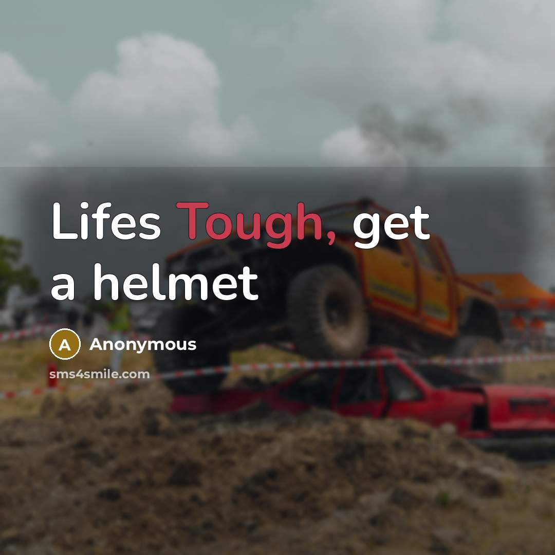“Lifes Tough, get a helmet…” quote by Anonymous