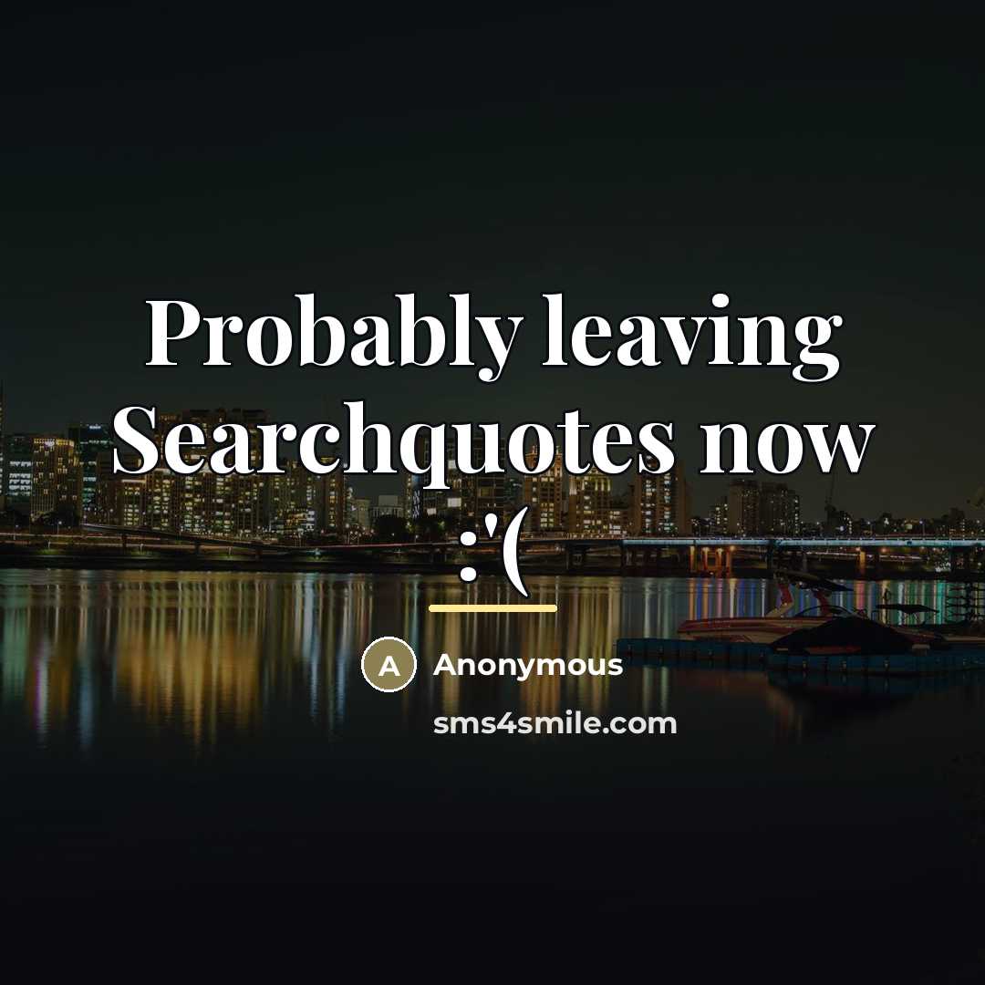 “Probably leaving Searchquotes now :'(…” quote by Anonymous